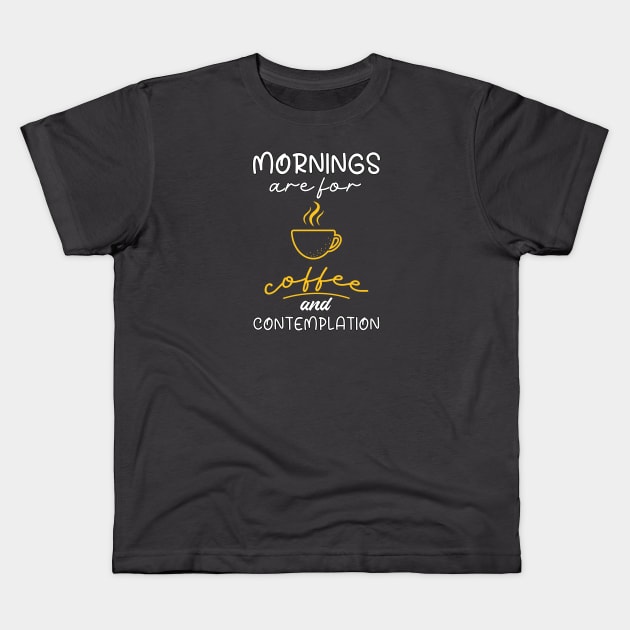 Mornings Are For Coffee And Contemplation, Gift For Coffee Lovers Kids T-Shirt by Designer Ael